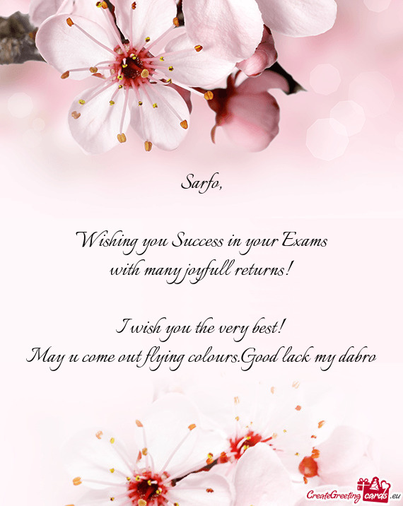 Sarfo,    Wishing you Success in your Exams  with many