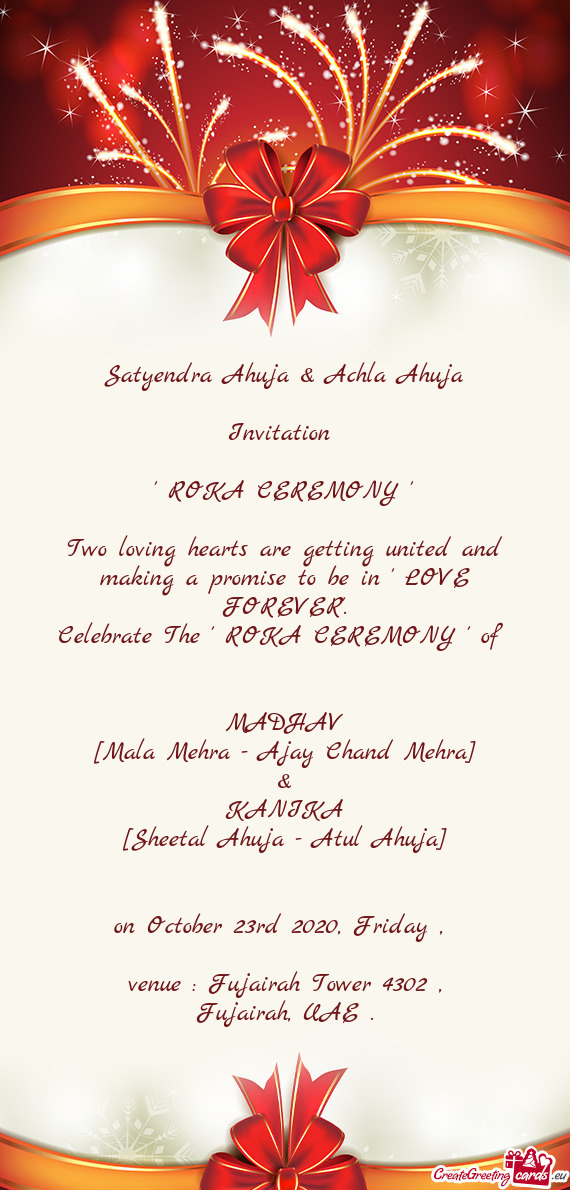 Satyendra Ahuja & Achla Ahuja
 
 Invitation 
 
 " ROKA CEREMONY "
 
 Two loving hearts are getting u