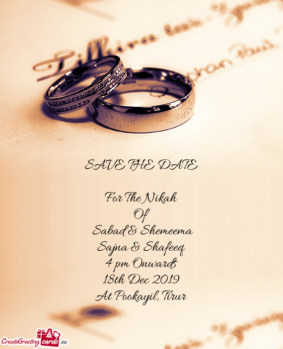 SAVE THE DATE
 
 For The Nikah
 Of
 Sabad & Shemeema
 Sajna & Shafeeq
 4 pm Onwards
 18th Dec 2019
