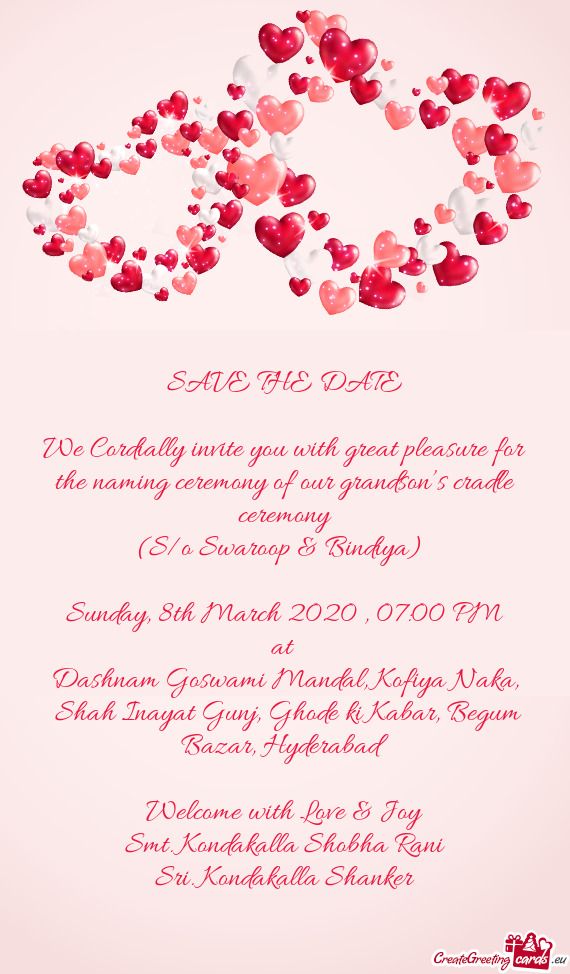 SAVE THE DATE
 
 We Cordially invite you with great pleasure for the naming ceremony of our grandson