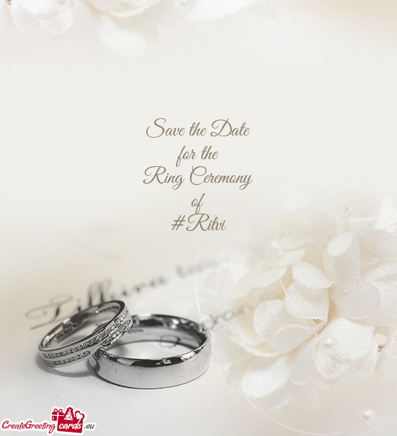 Save the Date
 for the
 Ring Ceremony
 of
 #Ritvi