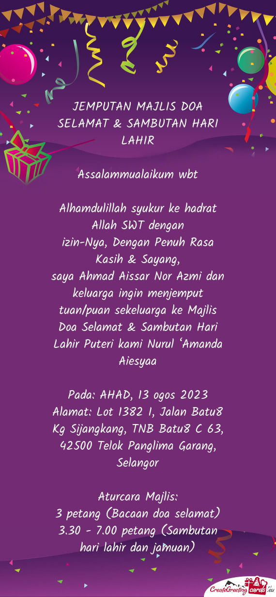 Saya Ahmad Aissar Nor Azmi dan keluarga ingin menjemput tuan/puan sekeluarga ke Majlis Doa Selamat &