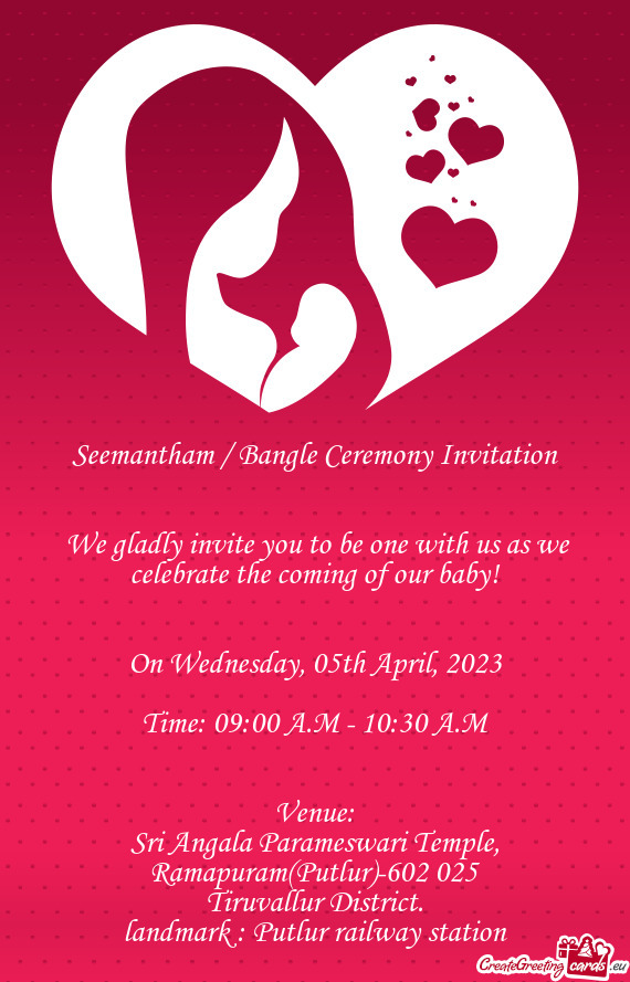 Seemantham / Bangle Ceremony Invitation  We gladly invite you to be one with us as we celebrate