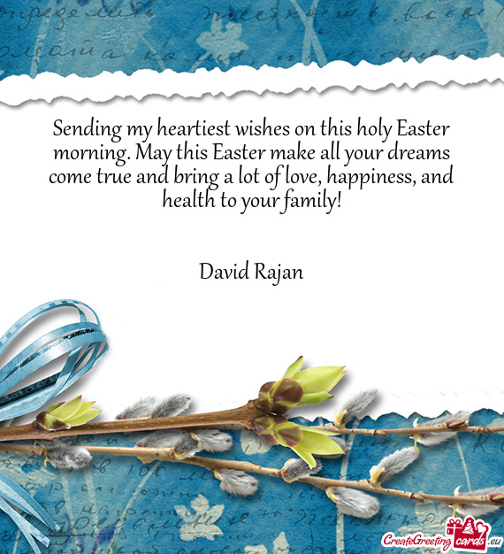 Sending my heartiest wishes on this holy Easter morning. May this Easter make all your dreams come t