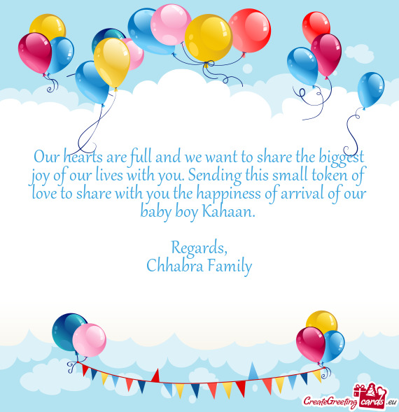 Sending this small token of love to share with you the happiness of arrival of our baby boy Kahaan