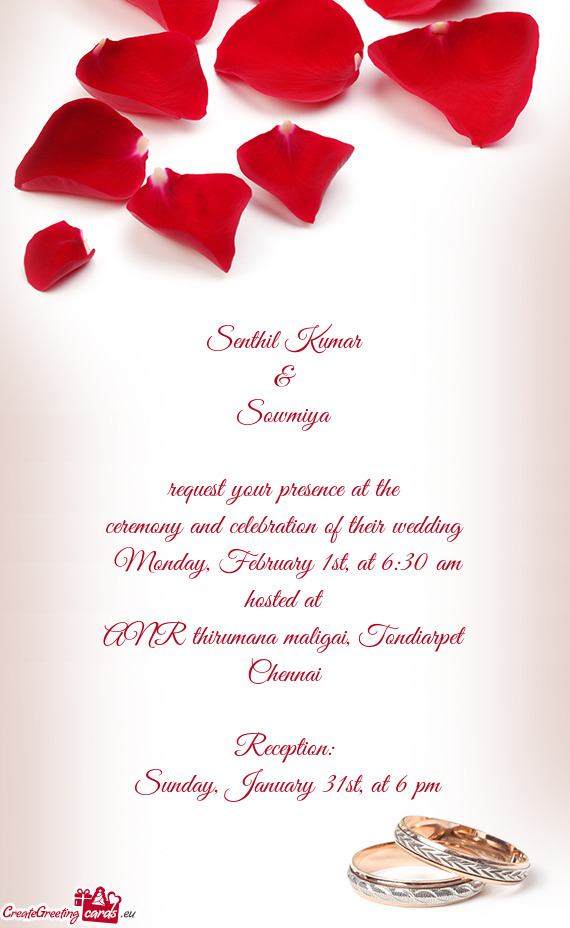 Senthil Kumar
 &
 Sowmiya
 
 request your presence at the
 ceremony and celebration of their wedding