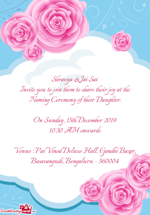 Shravya & Jai Sai
 Invite you to join them to share their joy at the Naming Ceremony of their Daught