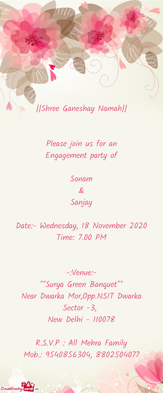 ||Shree Ganeshay Namah||
 
 
 Please join us for an
 Engagement party of
 
 Sonam
 &
 Sanjay
 
 Date