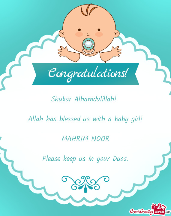 Shukar Alhamdulillah! 
 
 Allah has blessed us with a baby girl!
 
 MAHRIM NOOR
 
 Please keep us in