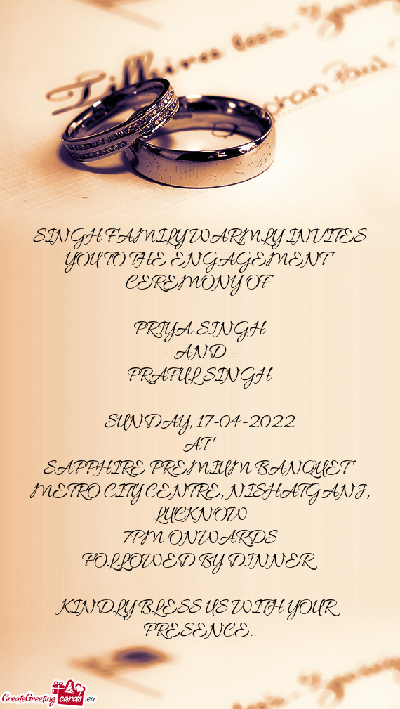 SINGH FAMILY WARMLY INVITES YOU TO THE ENGAGEMENT CEREMONY OF