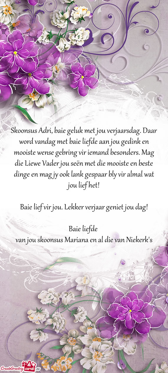 Skoonsus Adri, baie geluk met jou verjaarsdag. Daar word vandag met baie liefde aan jou gedink en mo
