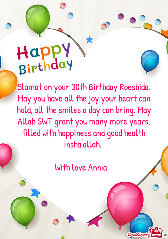 Slamat on your 30th Birthday Roeshida. May you have all the joy your heart can hold, all the smiles