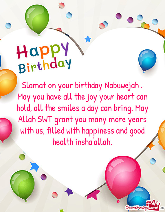 Slamat on your birthday Nabuwejah . May you have all the joy your heart can hold, all the smiles a d