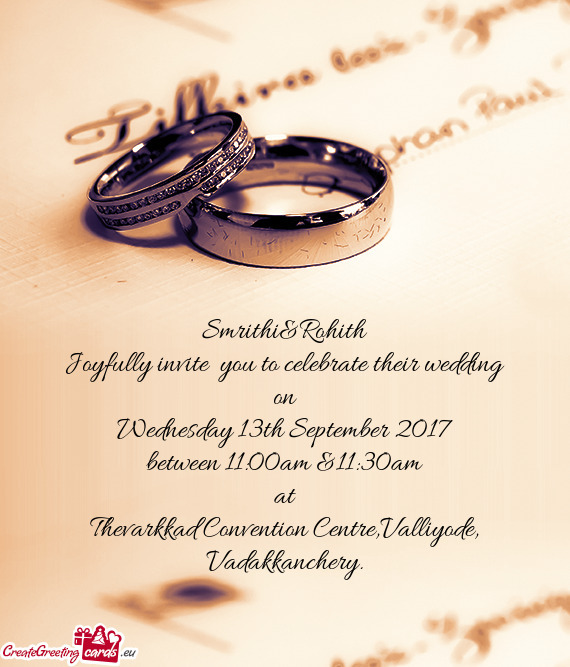 Smrithi&Rohith
 Joyfully invite you to celebrate their wedding
 on
 Wednesday 13th September 2017