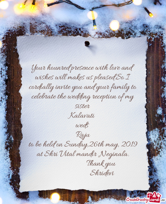 So I cordially invite you and your family to celebrate the wedding reception of my sister 
 Kalavati