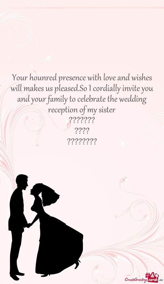 So I cordially invite you and your family to celebrate the wedding reception of my sister