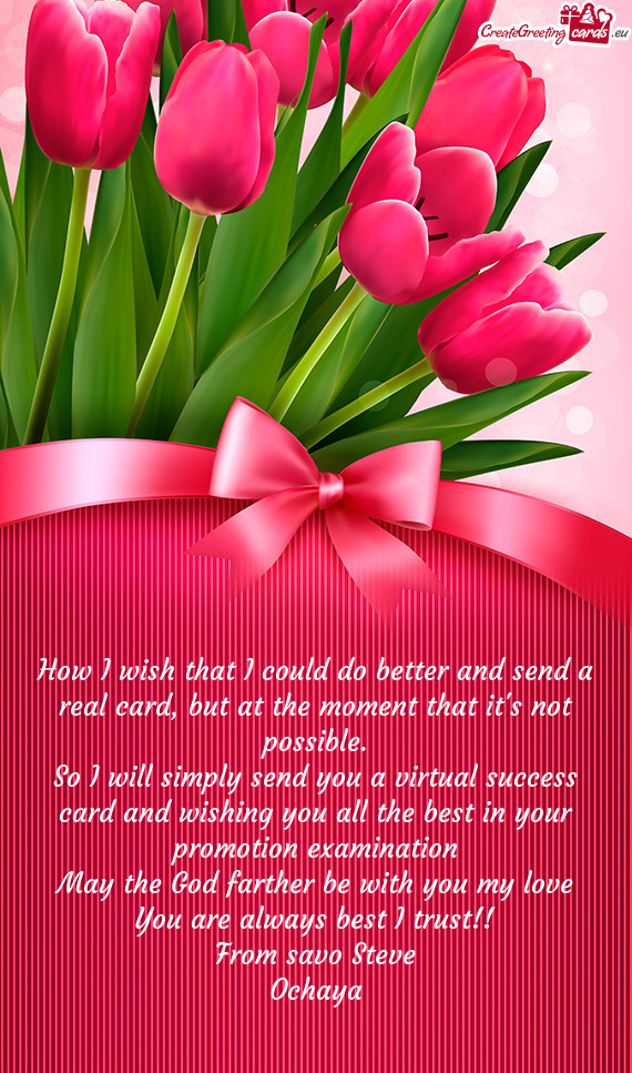 So I will simply send you a virtual success card and wishing you all the best in your promotion exam