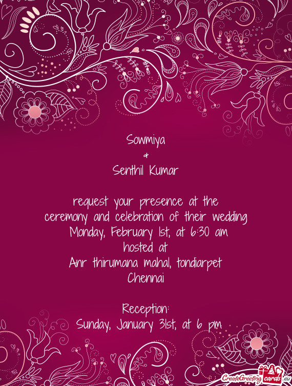 Sowmiya & Senthil Kumar  request your presence at the ceremony and celebration of their wedding