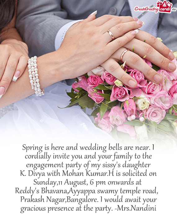 Spring is here and wedding bells are near. I cordially invite you and your family to the engagement