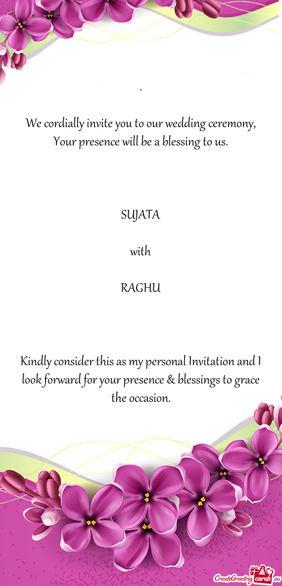 SUJATA with RAGHU  Kindly consider this as my personal Invitation and I look for