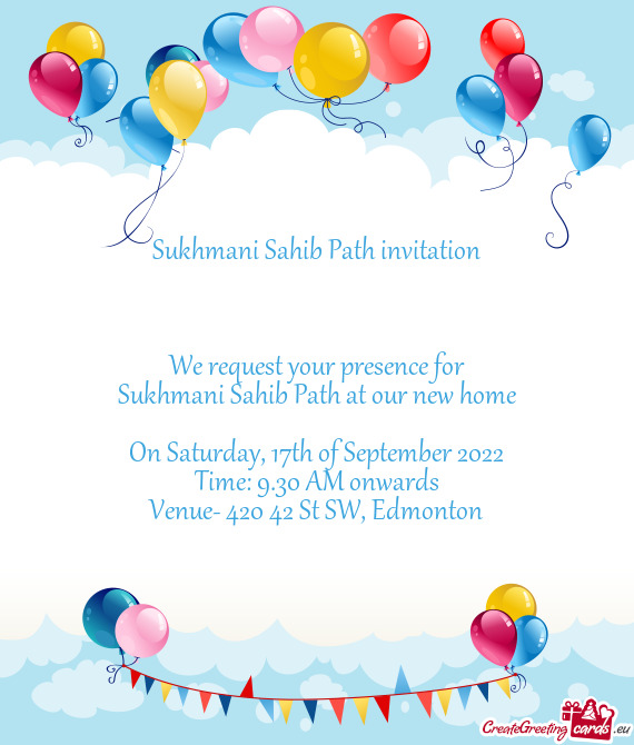 Sukhmani Sahib Path invitation   We request your presence for Sukhmani Sahib Path at our new