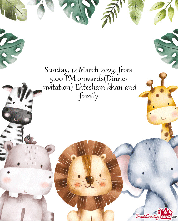 Sunday, 12 March 2023, from 5:00 PM onwards(Dinner Invitation) Ehtesham khan and family