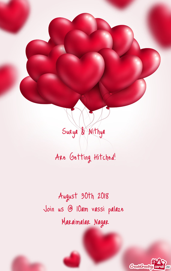 Surya & Nithya 
 
 Are Getting Hitched!
 
 
 August 30th 2018 
 Join us @ 10am vassi palaze 
 Maraim
