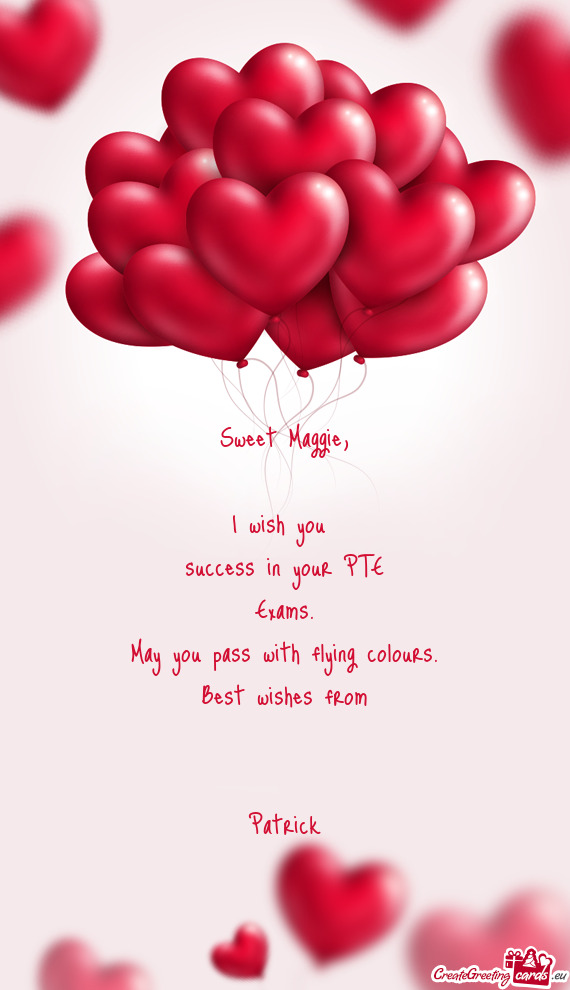 Sweet Maggie,    I wish you   success in your PTE  Exams.