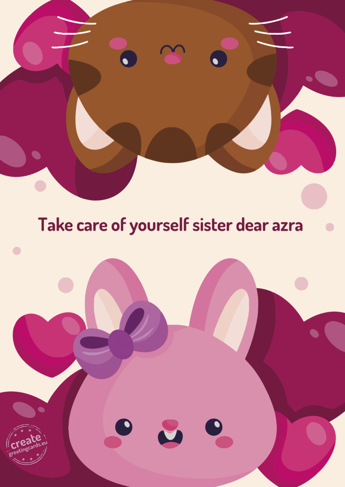Take care of yourself sister dear azra