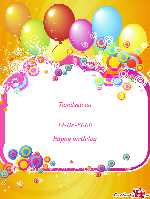 Tamilselvan
 
 
 18-03-2006
 
 Happy birthday