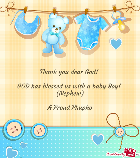 Thank you dear God!  GOD has blessed us with a baby Boy! (Nephew) A Proud Phupho