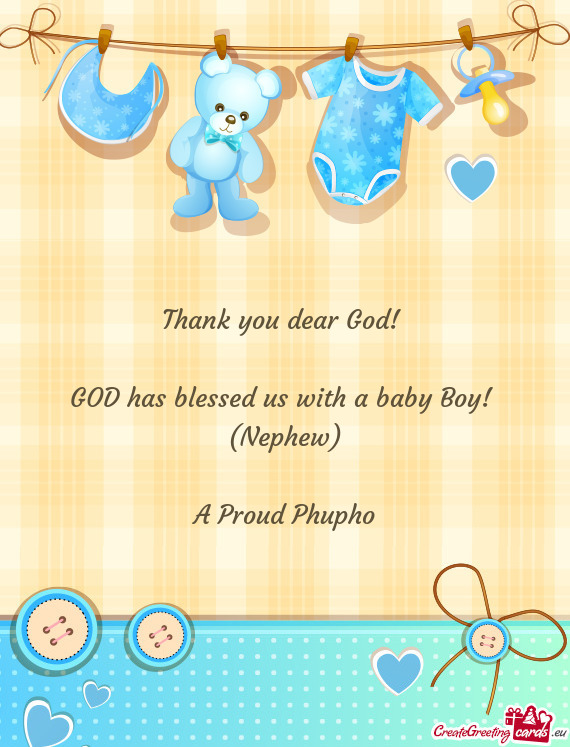 Thank you dear God!  GOD has blessed us with a baby Boy! (Nephew) A Proud Phupho