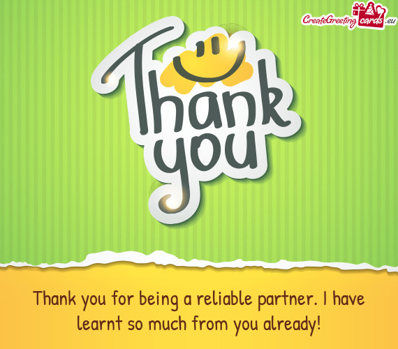 Thank you for being a reliable partner. I have learnt so much from you already