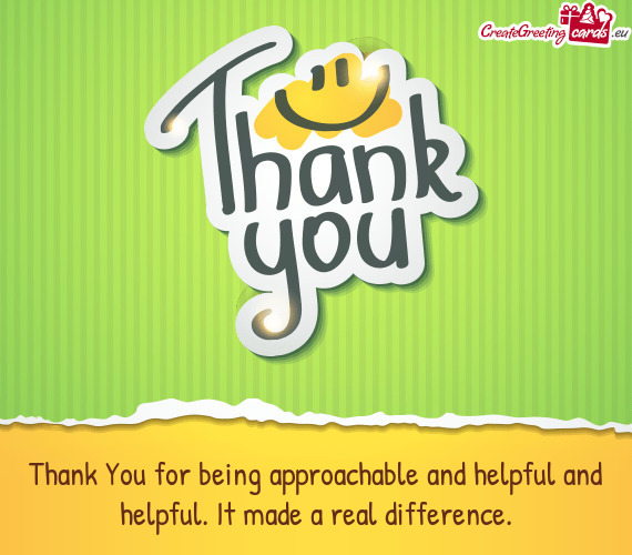 Thank You for being approachable and helpful and helpful. It made a real difference