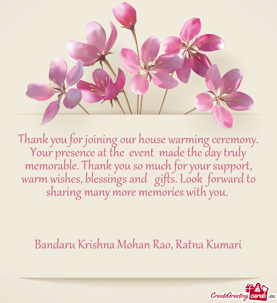 Thank you for joining our house warming ceremony. Your presence at the event made the day truly me