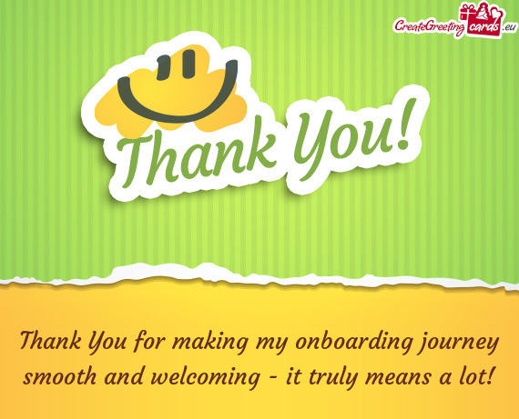 Thank You for making my onboarding journey smooth and welcoming - it truly means a lot