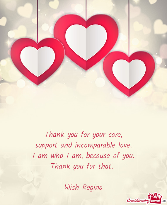Thank you for your care,  support and incomparable love.