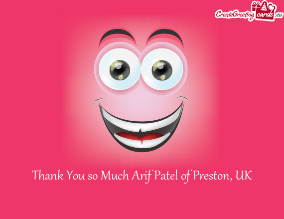 Thank You so Much Arif Patel of Preston, UK