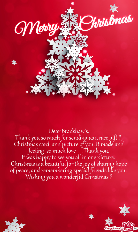 Thank you so much for sending us a nice gift ?, Christmas card, and picture of you. It made and feel