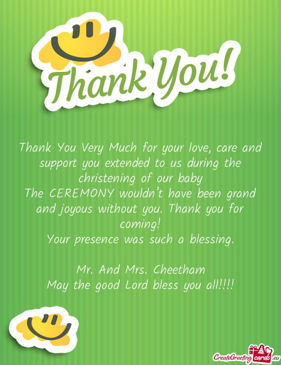 Thank You Very Much for your love, care and support you extended to us during the christening of our