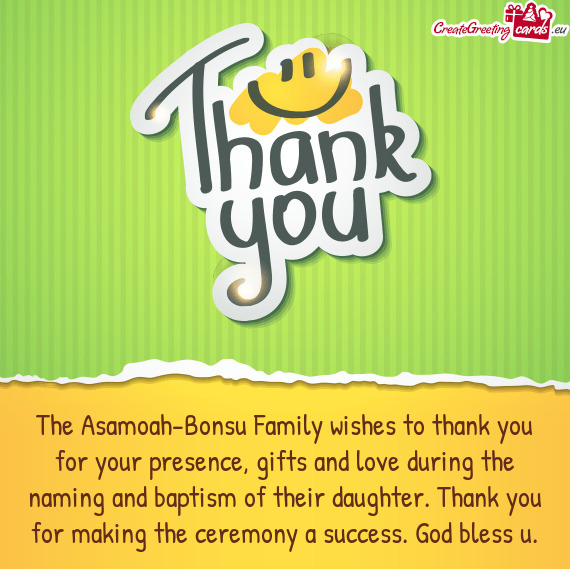 The Asamoah-Bonsu Family wishes to thank you for your presence, gifts and love during the naming and
