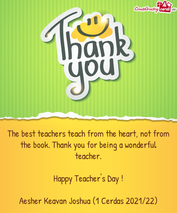 The best teachers teach from the heart, not from the book. Thank you for being a wonderful teacher