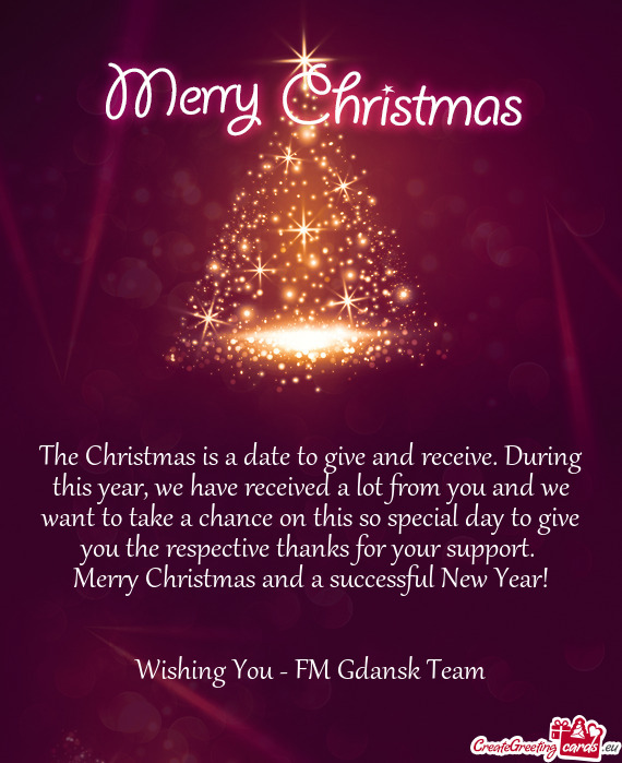 The Christmas is a date to give and receive. During this year, we have received a lot from you and w