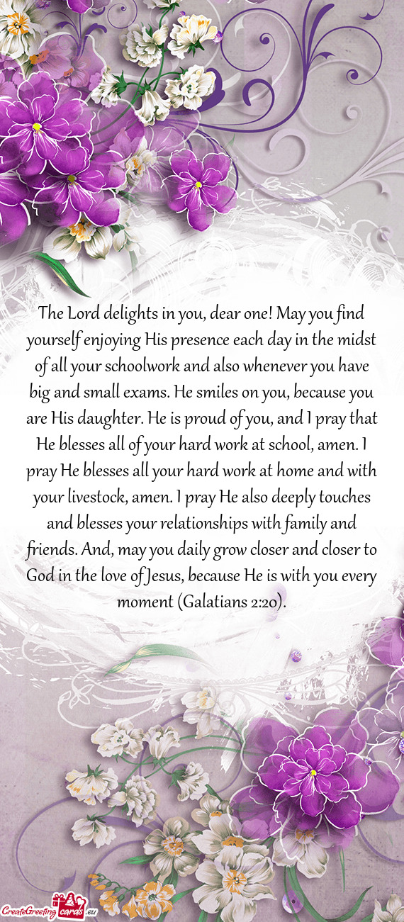 The Lord delights in you, dear one! May you find yourself enjoying His presence each day in the mids
