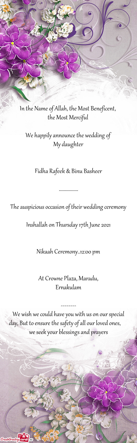 The Most Merciful 
 
 We happily announce the wedding of
 My daughter
 
 
 Fidha Rafeek & Binu Ba