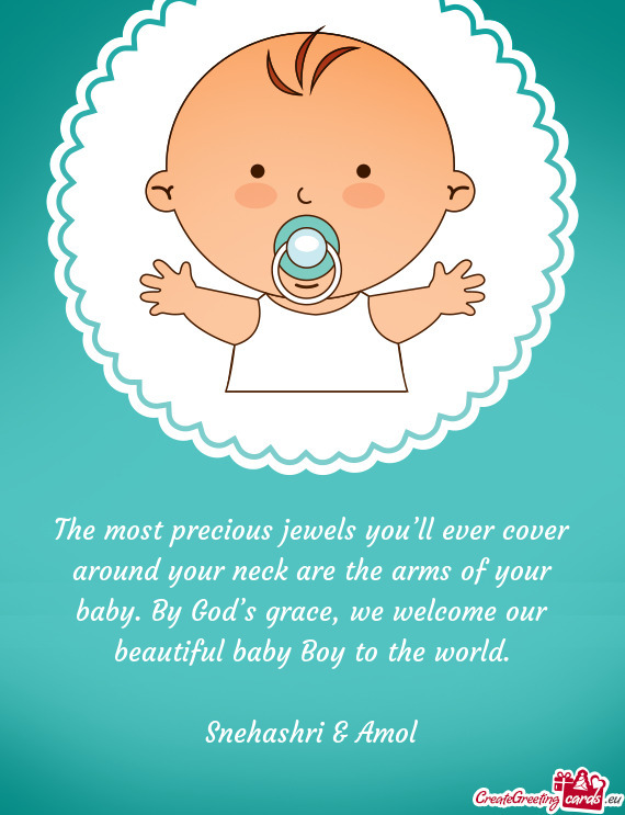 The most precious jewels you’ll ever cover around your neck are the arms of your baby. By God’s