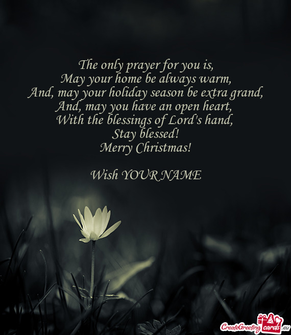 The only prayer for you is,  May your home be always warm,