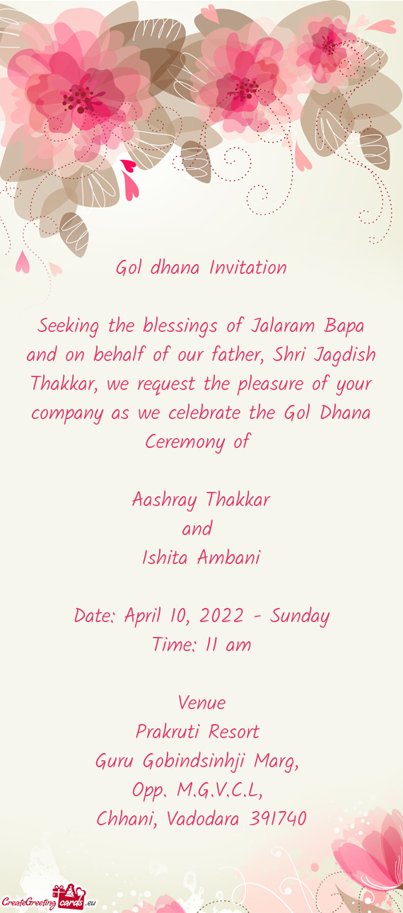 The pleasure of your company as we celebrate the Gol Dhana Ceremony of