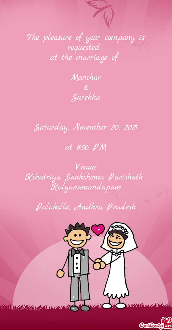 The pleasure of your company is requested 
 at the marriage of 
 
 Manohar
 &
 Surekha
 
 
 Saturday