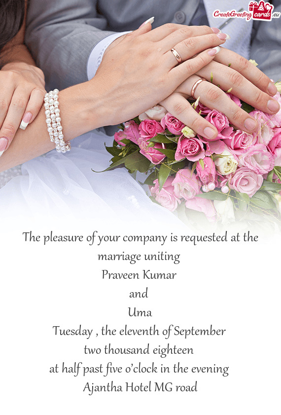The pleasure of your company is requested at the marriage uniting